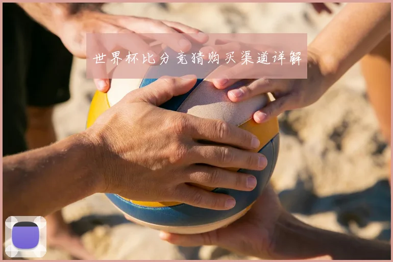世界杯比分竞猜购买渠道详解