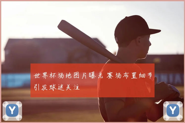 世界杯场地图片曝光 赛场布置细节引发球迷关注