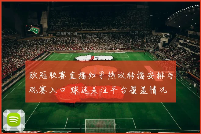 欧冠联赛直播知乎热议转播安排与观赛入口 球迷关注平台覆盖情况