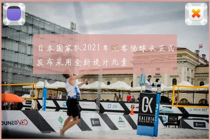 日本国家队2021年主客场球衣正式发布采用全新设计元素